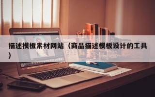 新昌描述模板素材网站（商品描述模板设计的工具）