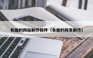 新昌有趣的网站制作软件（有趣的网页制作）