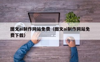 新昌图文ai制作网站免费（图文ai制作网站免费下载）