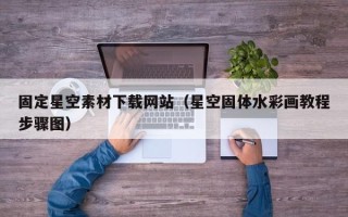 新昌固定星空素材下载网站（星空固体水彩画教程步骤图）